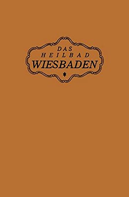 Das Heilbad Wiesbaden: Den Heilungsuchenden Kranken, Den Freunden Und Gästen Des Bades-..