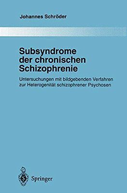 Subsyndrome Der Chronischen Schizophrenie: Untersuchungen Mit Bildgebenden Verfahren Zur Heterogenität Schizophrener Psychosen-..