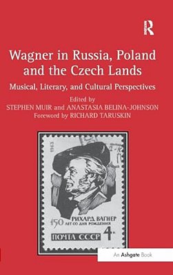 Wagner In Russia, Poland And The Czech Lands: Musical, Literary And Cultural Perspectives-..