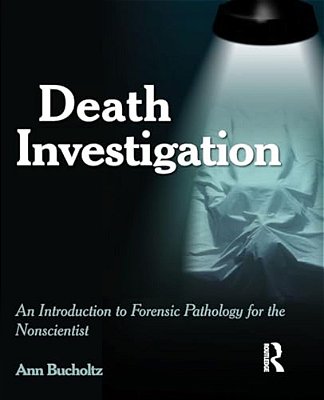 Death Investigation: An Introduction To Forensic Pathology For The Nonscientist-..
