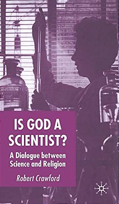 Is God A Scientist?: A Dialogue Between Science And Religion-..