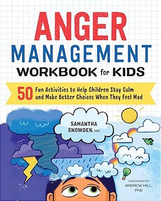 Anger Management Workbook For Kids: 50 Fun Activities To Help Children Stay Calm And Make Better Choices When They Feel Mad-..