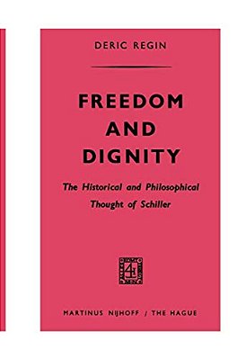 Freedom And Dignity: The Historical And Philosophical Thought Of Schiller-..