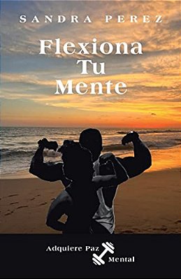 Flexiona Tu Mente: Adquiere Paz Mental-..