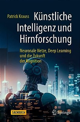 Künstliche Intelligenz Und Hirnforschung: Neuronale Netze, Deep Learning Und Die Zukunft Der Kognition-..