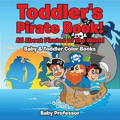 Toddler's Pirate Book! All About Pirates Of The World - Baby & Toddler Color Books-..