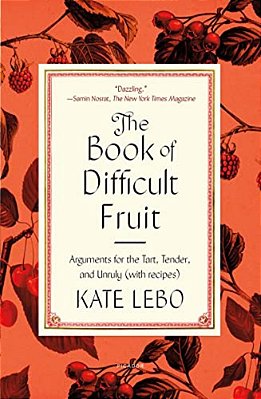 The Book Of Difficult Fruit: Arguments For The Tart, Tender, And Unruly (With Recipes)-..