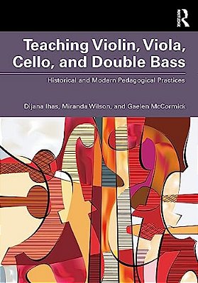 Teaching Violin, Viola, Cello, And Double Bass: Historical And Modern Pedagogical Practices-..