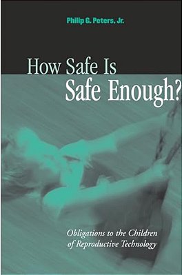How Safe Is Safe Enough?: Obligations To The Children Of Reproductive Technology-..
