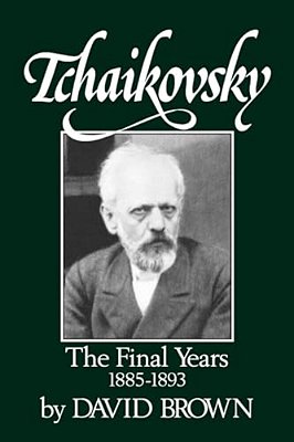 Tchaikovsky: The Final Years 1855-1893-..