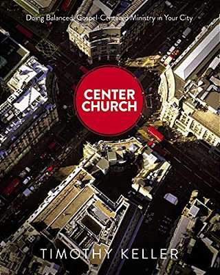 Center Church: Doing Balanced, Gospel-Centered Ministry In Your City-..