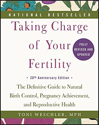 Taking Charge Of Your Fertility: The Definitive Guide To Natural Birth Control, Pregnancy Achievement, And Reproductive Health-..
