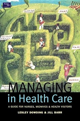 Managing In Health Care: A Guide For Nurses, Midwives And Health Visitors-..