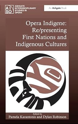 Opera Indigene: Re/Presenting First Nations And Indigenous Cultures-..
