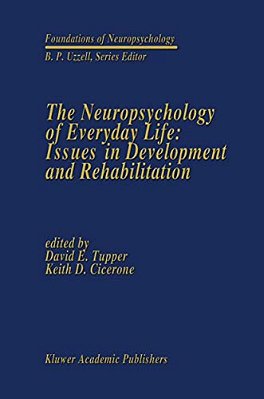 The Neuropsychology Of Everyday Life: Issues In Development And Rehabilitation-..