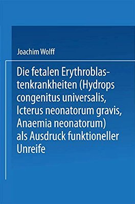 Die Fetalen Erythroblastenkrankheiten (Hydrops Congenitus Universalis, Icterus Neonatorum Gravis, Anaemia Neonatorum) Als Ausdruck Funktioneller Unrei-..