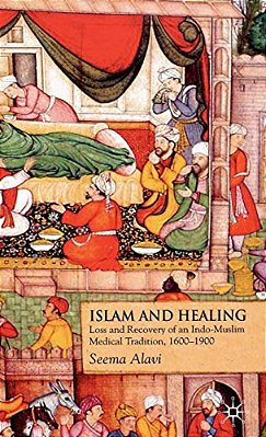 Islam And Healing: Loss And Recovery Of An Indo-Muslim Medical Tradition, 1600-1900-..