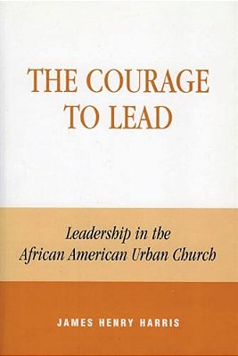 The Courage To Lead: Leadership In The African American Urban Church-..