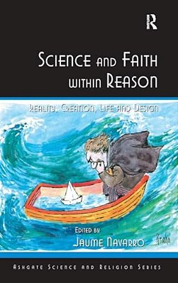 Science And Faith Within Reason: Reality, Creation, Life And Design-..