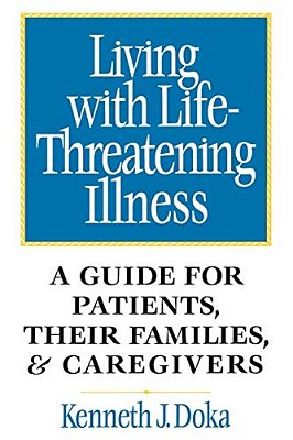 Living With Life-Threatening Illness: A Guide For Patients, Their Families, And Caregivers-..