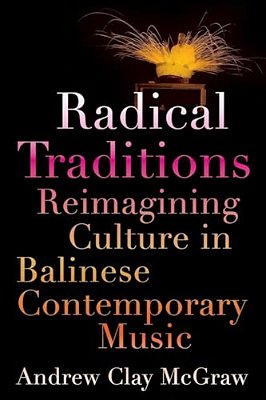 Radical Traditions: Reimagining Culture In Balinese Contemporary Music-..