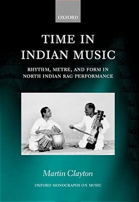 Time In Indian Music: Rhythm, Metre, And Form In North Indian Rag Performance-..