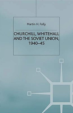 Churchill, Whitehall And The Soviet Union, 1940-45-..