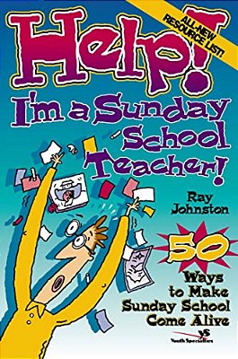 Help! I'm A Sunday School Teacher: 50 Ways To Make Sunday School Come Alive-..