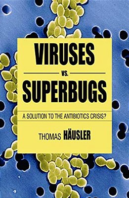 Viruses Vs. Superbugs: A Solution To The Antibiotics Crisis?-..