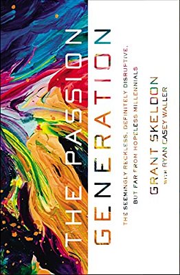 The Passion Generation: The Seemingly Reckless, Definitely Disruptive, But Far From Hopeless Millennials-..