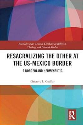 Resacralizing The Other At The US-Mexico Border: A Borderland Hermeneutic-..