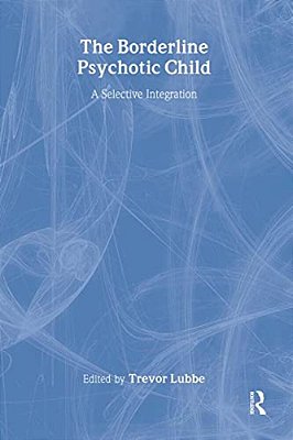 The Borderline Psychotic Child: A Selective Integration-..