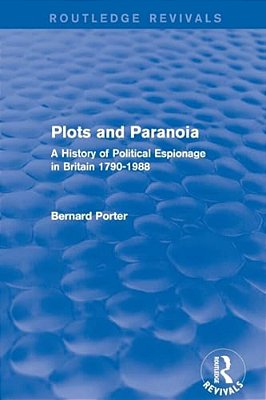 Plots And Paranoia: A History Of Political Espionage In Britain 1790-1988-..