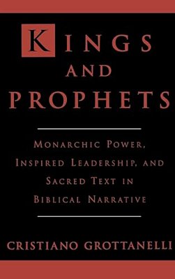 Kings And Prophets: Monarchic Power, Inspired Leadership, And Sacred Text In Biblical Narrative-..