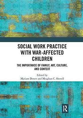 Social Work Practice With War-Affected Children: The Importance Of Family, Art, Culture, And Context-..