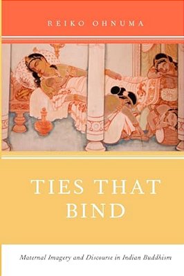 Ties That Bind: Maternal Imagery And Discourse In Indian Buddhism-..