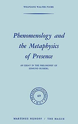 Phenomenology And The Metaphysics Of Presence: An Essay In The Philosophy Of Edmund Husserl-..