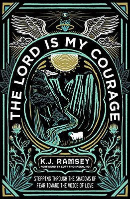 The Lord Is My Courage: Stepping Through The Shadows Of Fear Toward The Voice Of Love-..