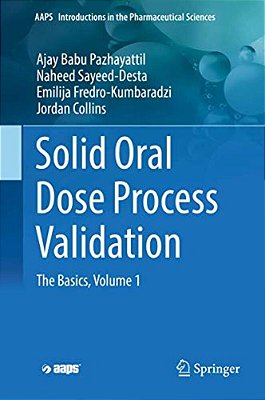 Solid Oral Dose Process Validation: The Basics, Volume 1-..