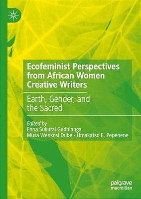 Ecofeminist Perspectives From African Women Creative Writers: Earth, Gender, And The Sacred-..
