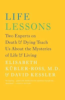 Life Lessons: Two Experts On Death & Dying Teach US About The Mysteries Of Life & Living-..