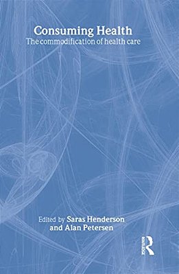 Consuming Health: The Commodification Of Health Care-..