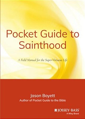Pocket Guide To Sainthood: The Field Manual For The Super-Virtuous Life-..