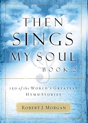 Then Sings My Soul: 150 Of The World's Greatest Hymn Stories-..