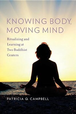 Knowing Body, Moving Mind: Ritualizing And Learning At Two Buddhist Centers-..