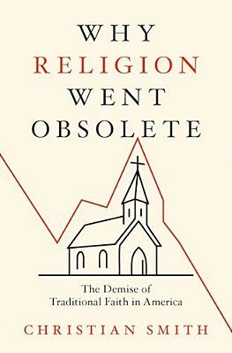 Why Religion Went Obsolete: The Demise Of Traditional Faith In America-..