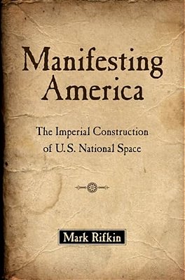 Manifesting America: The Imperial Construction Of U. S. National Space-..