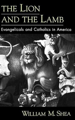 The Lion And The Lamb: Evangelicals And Catholics In America-..