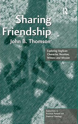 Sharing Friendship: Exploring Anglican Character, Vocation, Witness And Mission-..