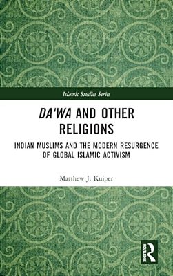 Da'Wa And Other Religions: Indian Muslims And The Modern Resurgence Of Global Islamic Activism-..